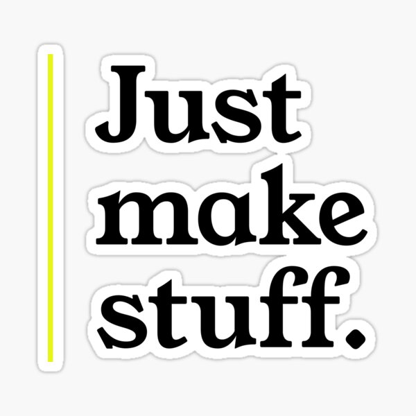 You make stuff, but I make gooooooood stuff Sticker