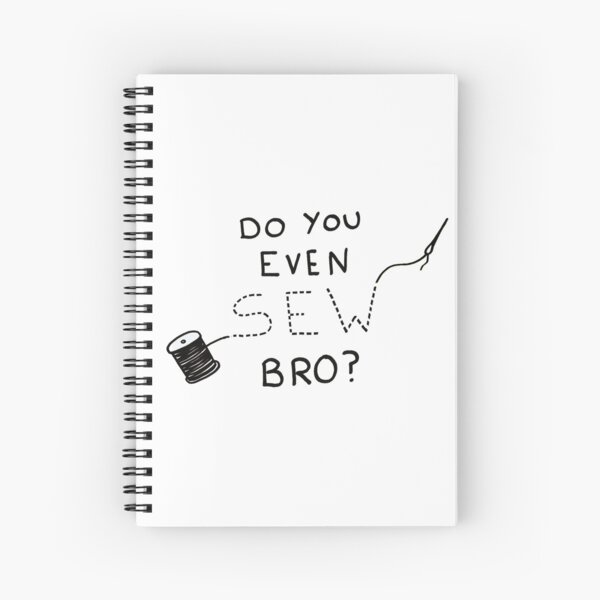 Do You Even Sew Bro? Spiral Notebook