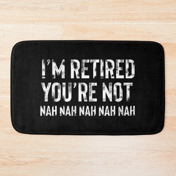 Item preview, I'm Retired, You're not NAH NAH NAH NAH NAH designed and sold by samer11.