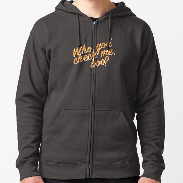 Who gon' check me boo? Zipped Hoodie
