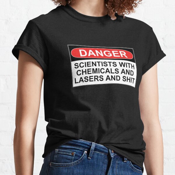 Danger: Scientists With Chemicals and Lasers and Shit Classic T-Shirt