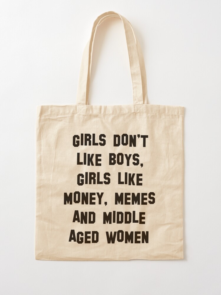 Girls do not like boys girls like money memes and middle aged women Tote Bag