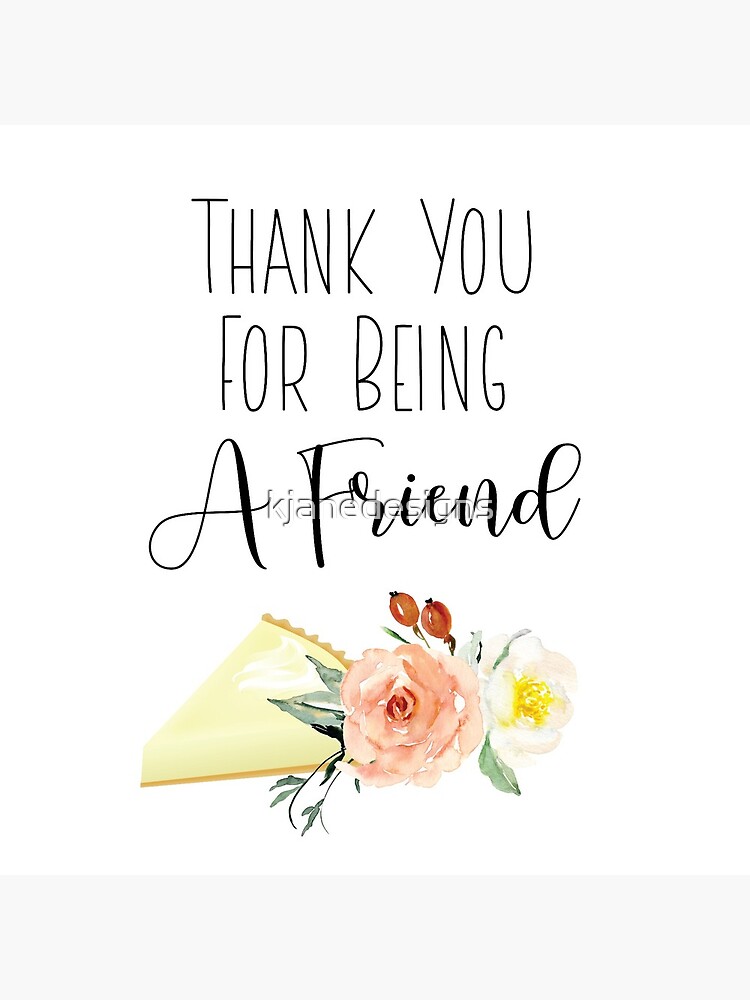 Thank You For Being A Friend by kjanedesigns
