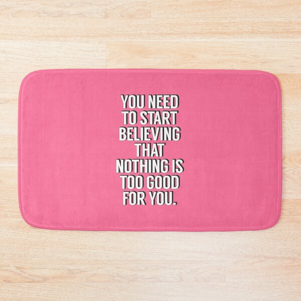 Item preview, You Need to Start Believing That Nothing is too good for you designed and sold by MotivatedType.