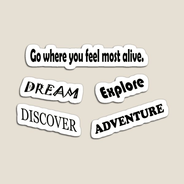 Go where you feel most alive - Dream Explore Discover Adventure Magnet