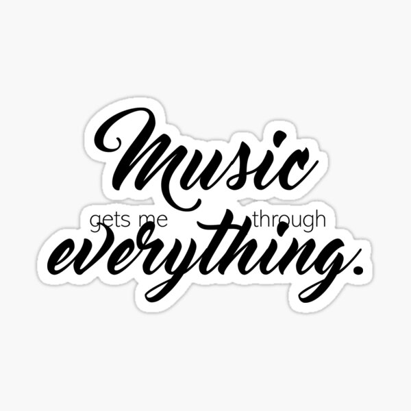 music gets me through everything quote Sticker