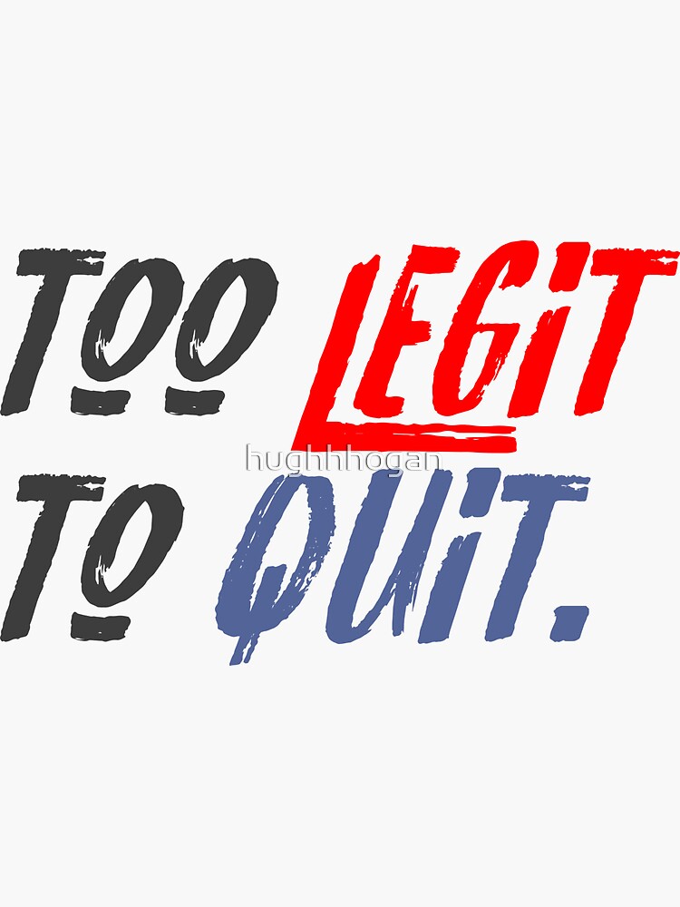 too legit to quit