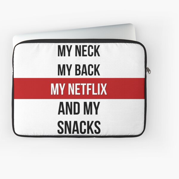 My Neck, My Back, My Netflix & My Snacks! Laptop Sleeve