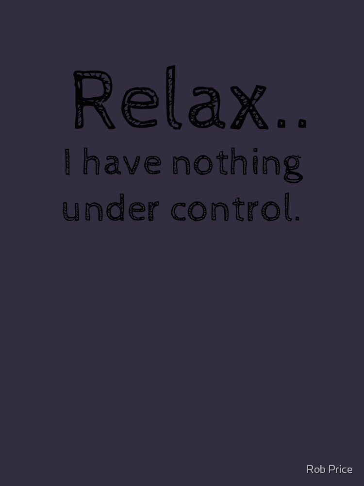 relax nothing is under control shirt