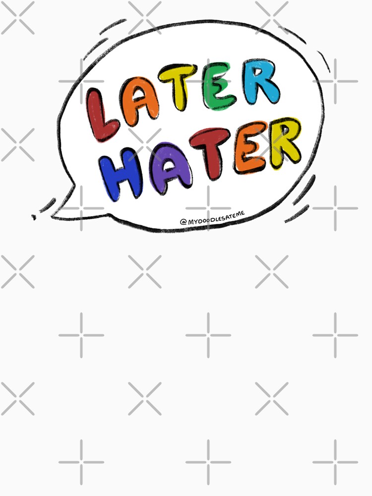 Later Hater Speech Bubble - Haters Gonna Hate by mydoodlesateme
