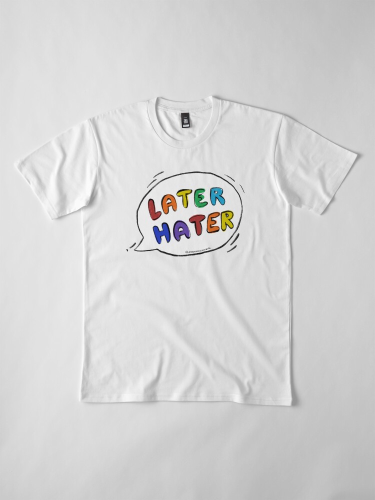 Alternate view of Later Hater Speech Bubble - Haters Gonna Hate Premium T-Shirt