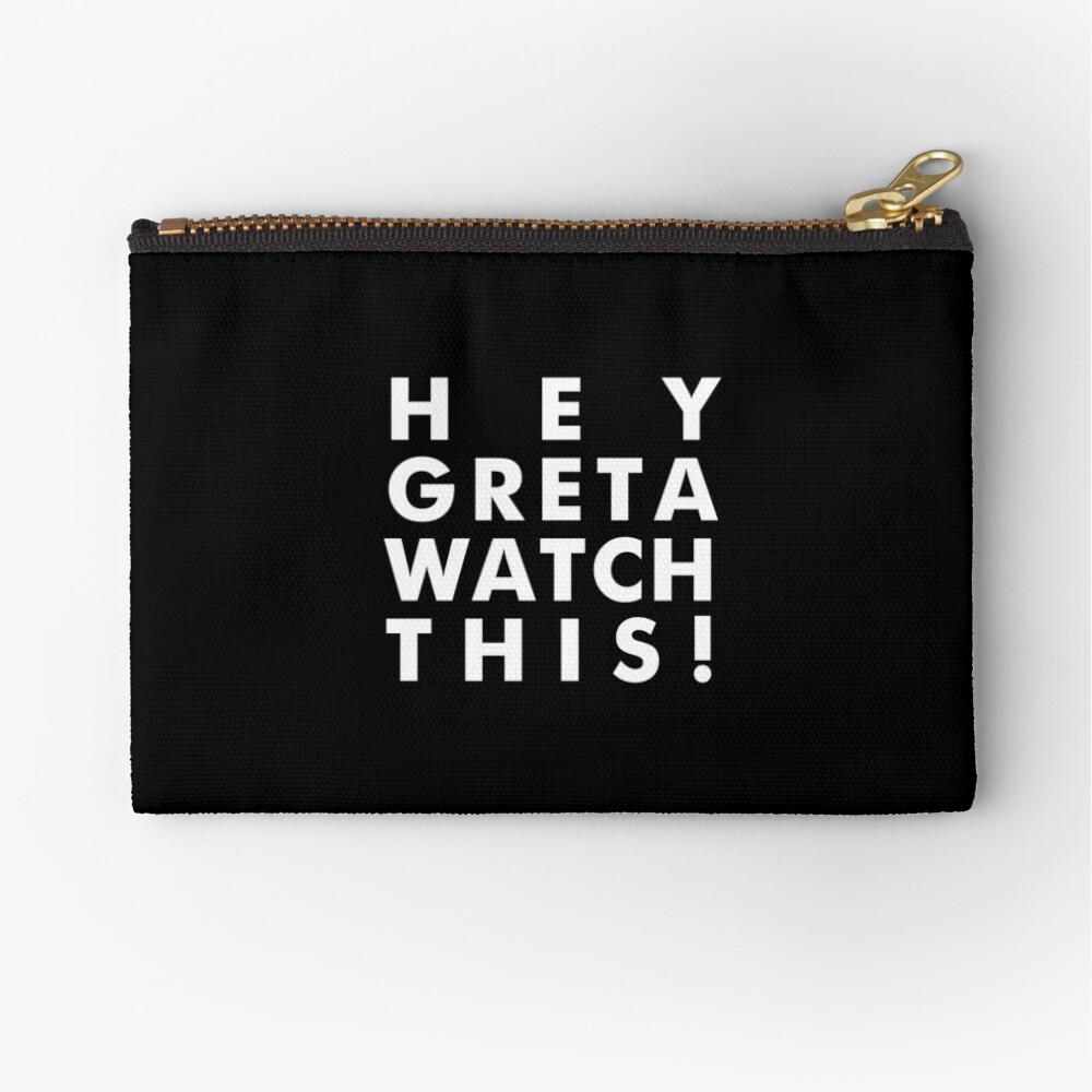 HEY GRETA WATCH THIS! Zipper Pouch