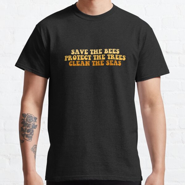 save the bees protect the trees clean the seas Classic T-Shirt