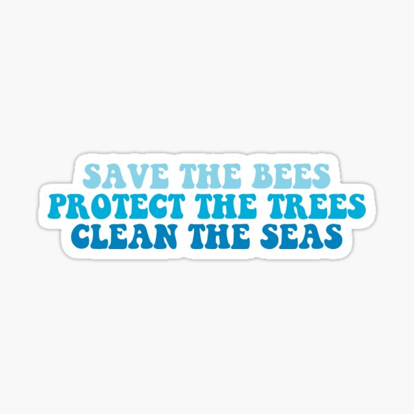 save the bees protect the trees clean the seas Sticker