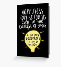 Happiness can be found even in the darkest of times, if one only remembers to turn on the light. Greeting Card