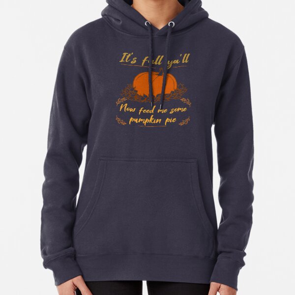 It's Fall Ya'll, Now Feed Me Some Pumpkin Pie 2 Pullover Hoodie