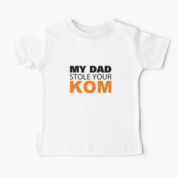 My Dad Stole Your KOM Baby T-Shirt