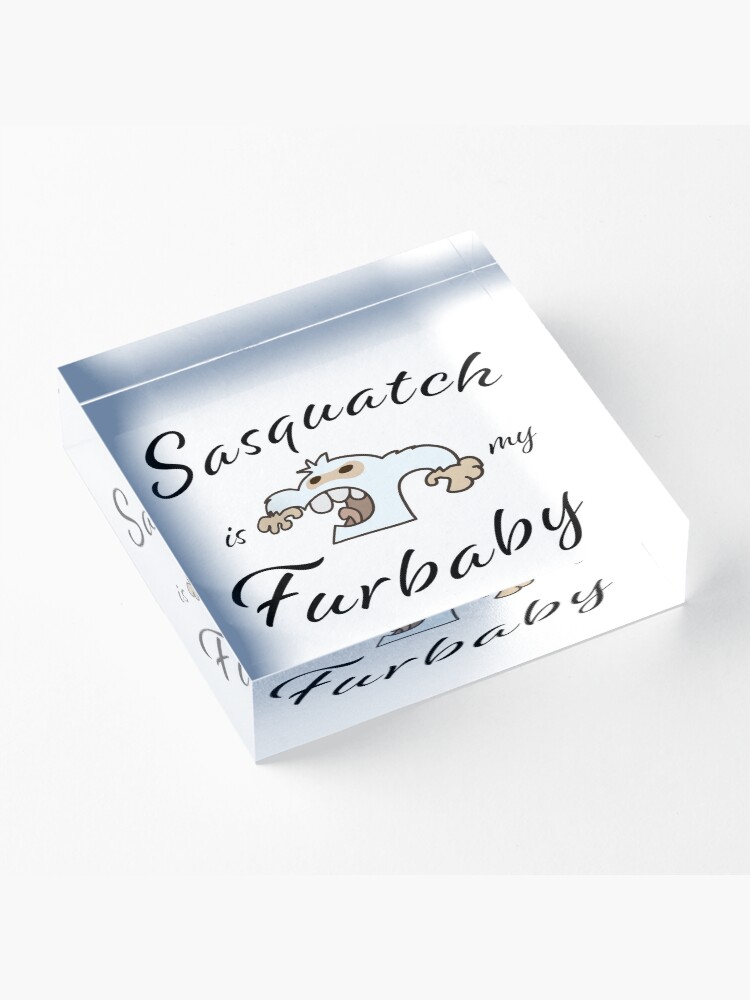 Alternate view of Sasquatch is my Furbaby Acrylic Block