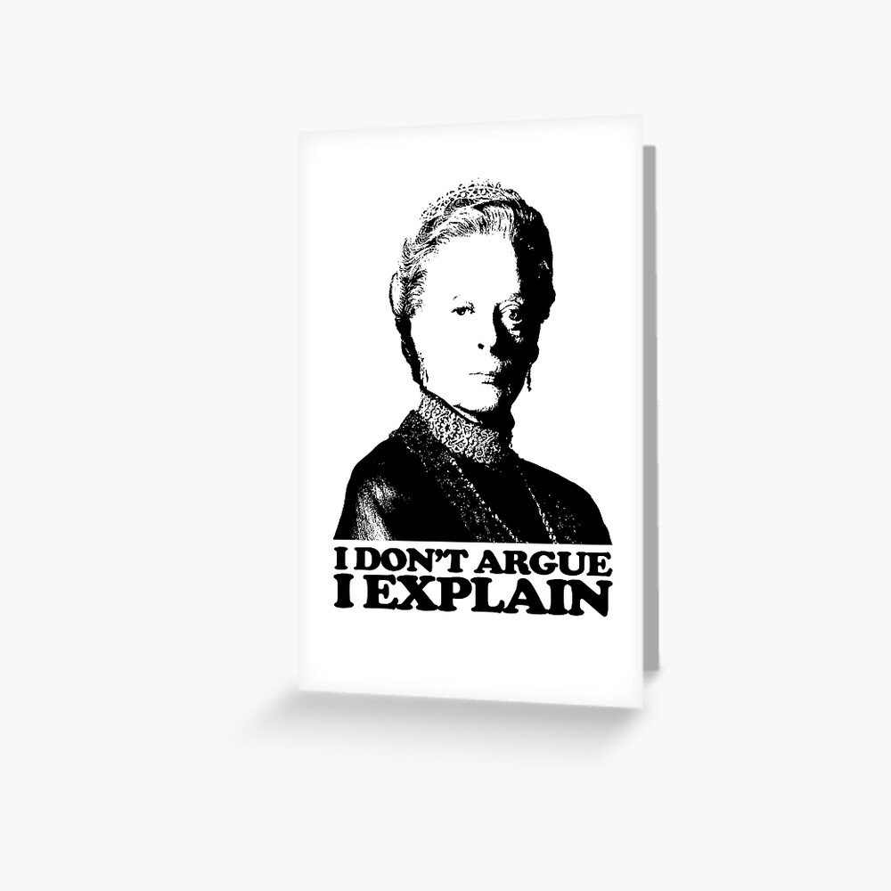 "Downton Abbey I Don't Argue I Explain Tshirt" Greeting Card for Sale