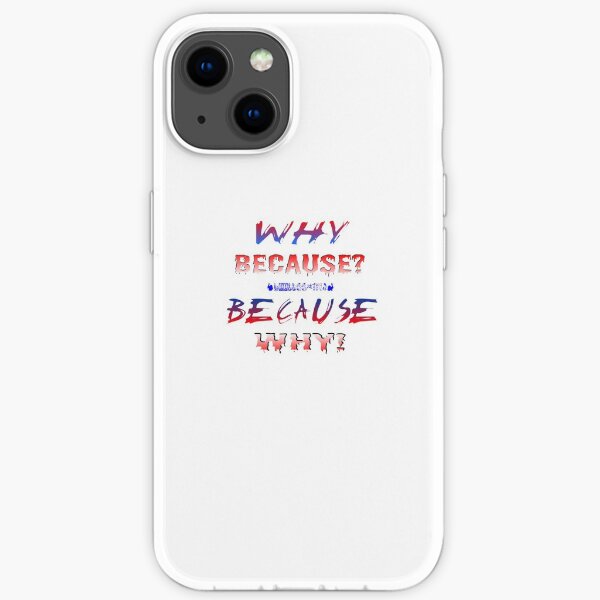 TShirt Fun - funny - joke - "WHY BECAUSE? BECAUSE WHY!" iPhone Soft Case