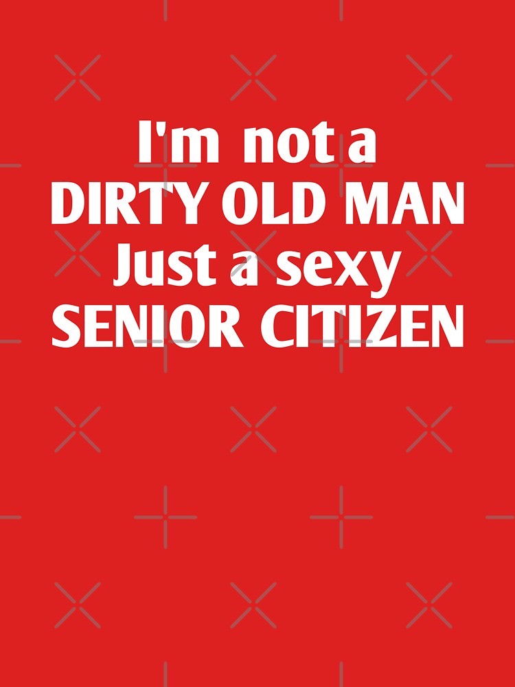 An old man isnt usually this sexy but im not your usual old man