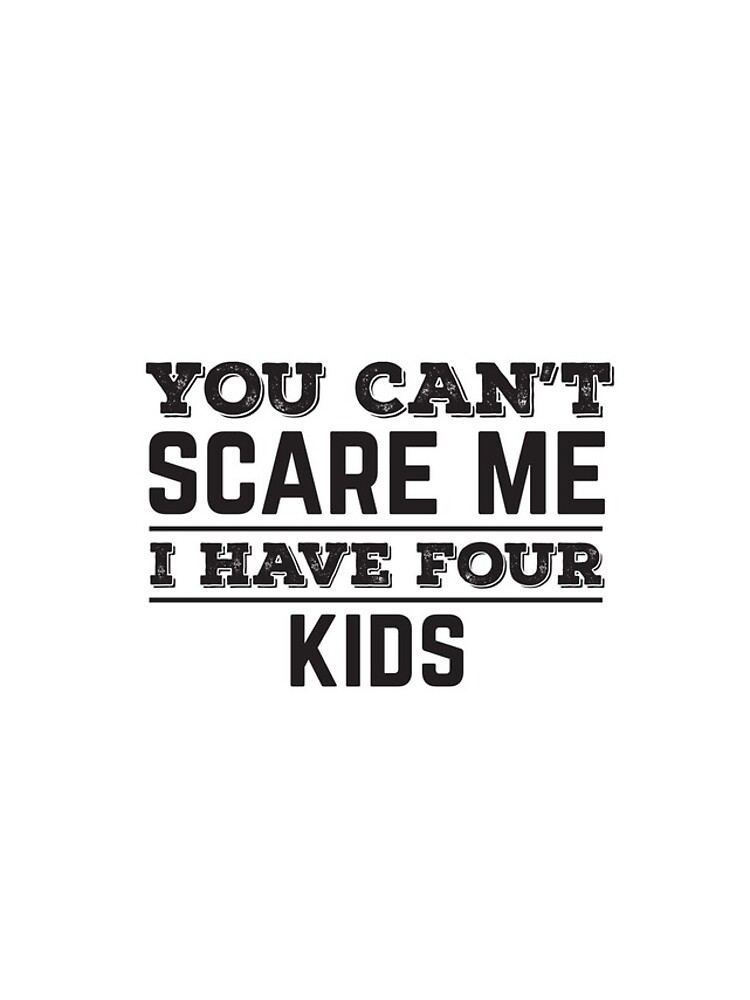 Aperçu 5 sur 5. Coque iPhone avec l'œuvre You Can't Scare Me I Have Four Kids créée et vendue par Rodding.