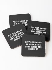 Put Your Hair Up In A Bun, Drink Some Coffee And Handle It. Coasters