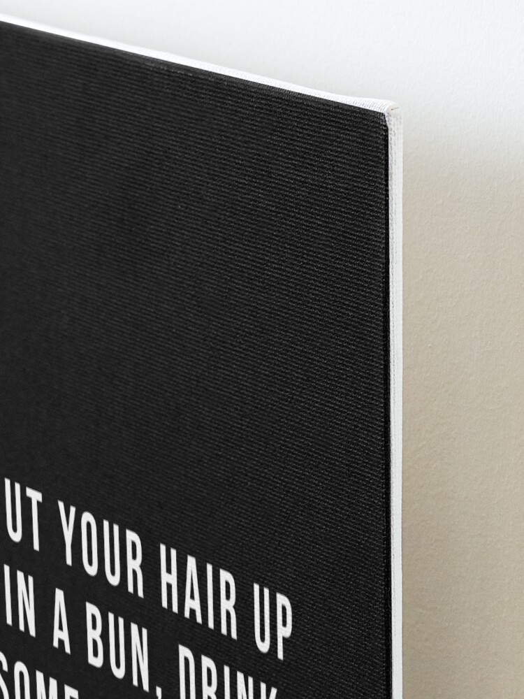 Alternate view of Put Your Hair Up In A Bun, Drink Some Coffee And Handle It. Mounted Print