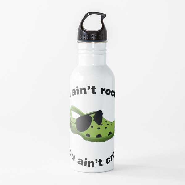 Crocs, You Ain't Rocking' if You Ain't Crocin' Water Bottle