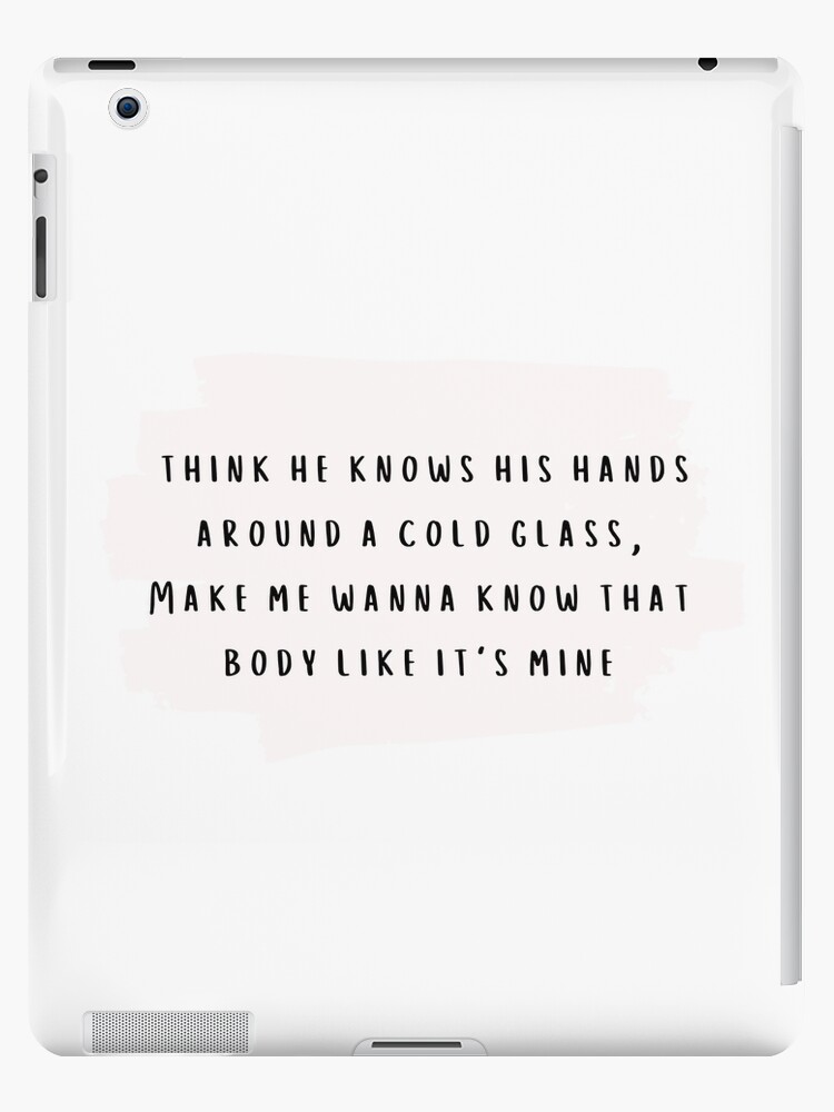 I Think He Knows His Hands Around A Cold Glass Makes Me Want To Know That Body Like It 39 S Mine Taylor Swift Lover Album Lyrics Ipad Case Skin By Bombalurina