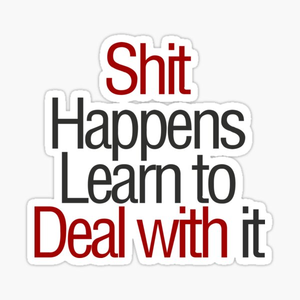 Shit happens, Learn to deal with it Sticker