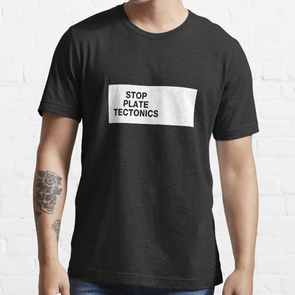 stop plate tectonics Essential T-Shirt