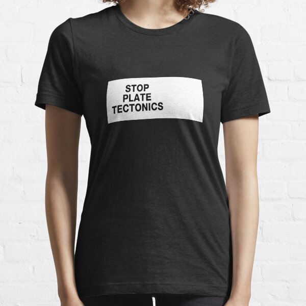 stop plate tectonics Essential T-Shirt