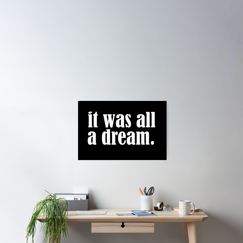 It was all a dream Poster