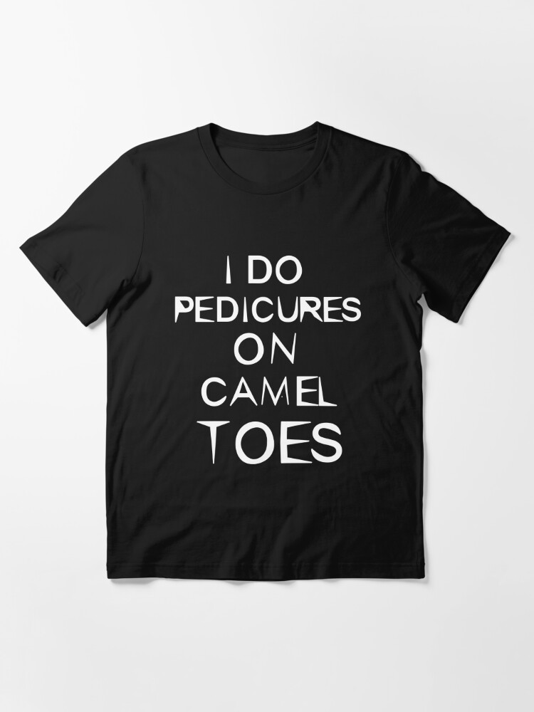 I Do Pedicures On Camel Toes Shirt