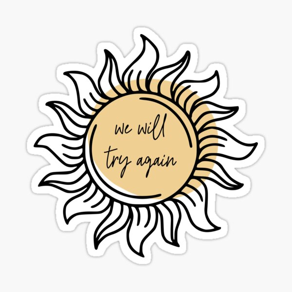 The Sun Will Rise and We Will Try Again Sticker