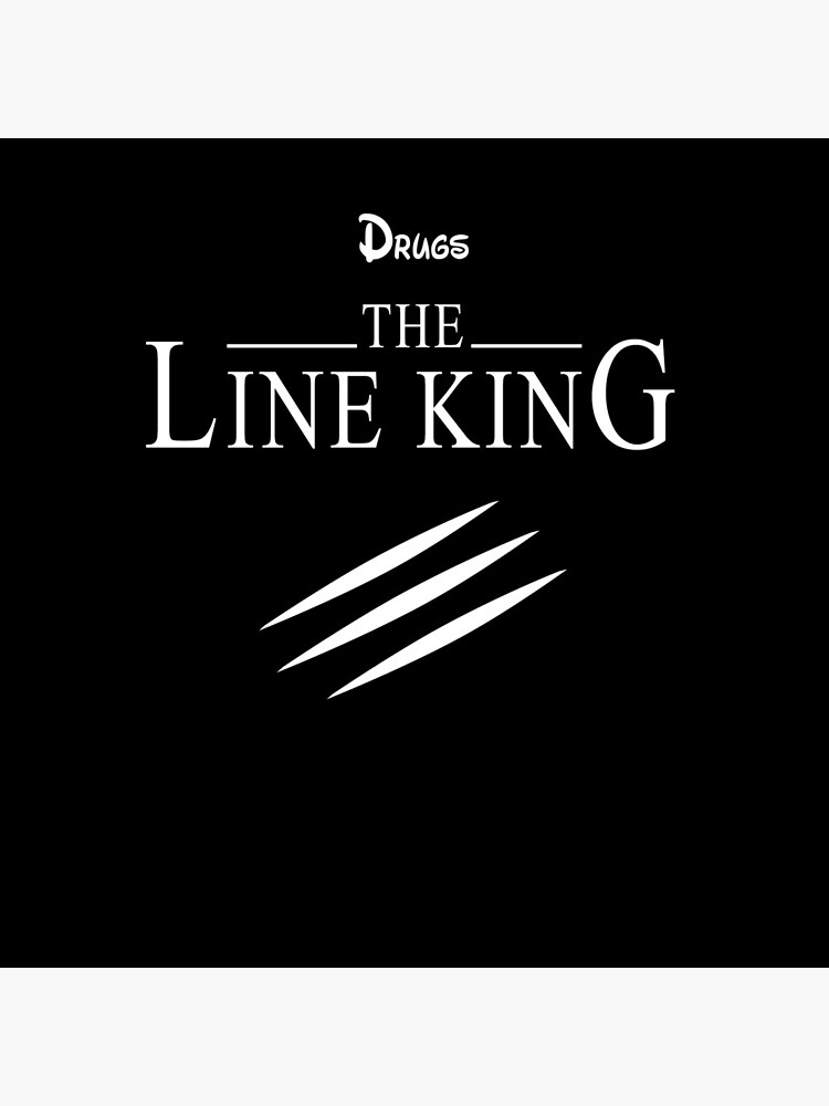 Funny Drugs The Line King Design Gift by Pizzaboy777