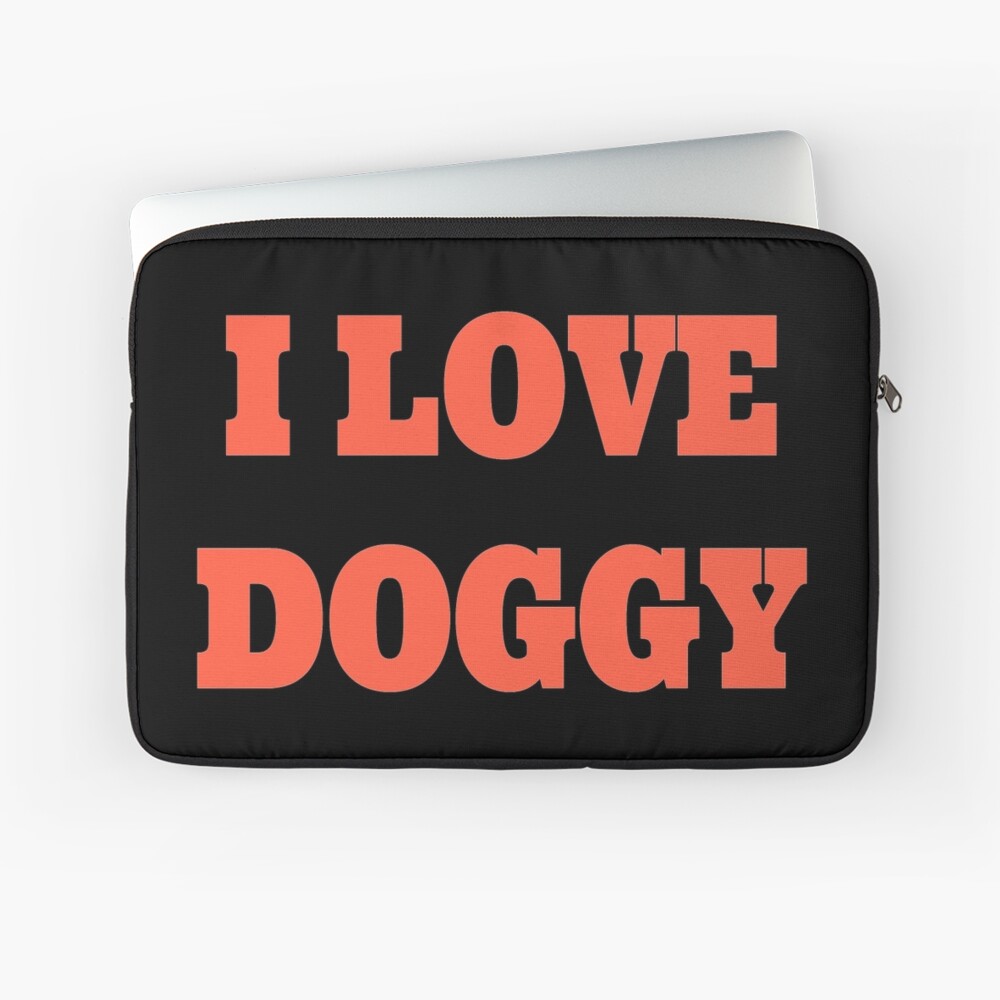 I love doggy