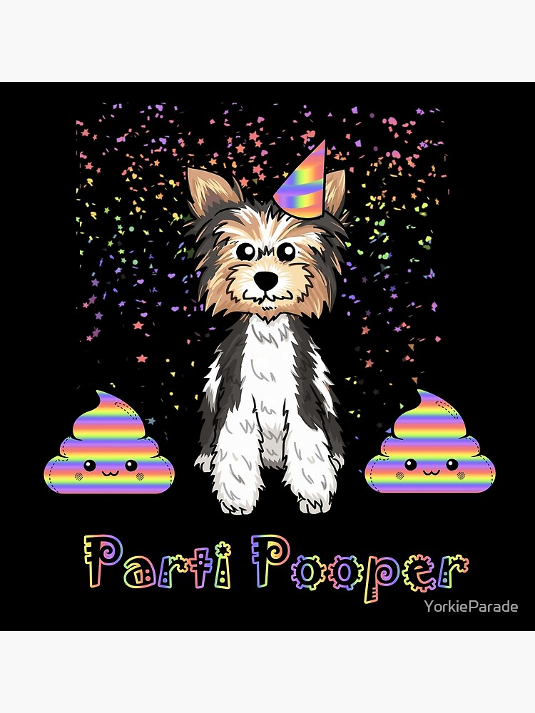 "Parti Yorkie Cute Joke Parti Pooper a.k.a party pooper! With poop