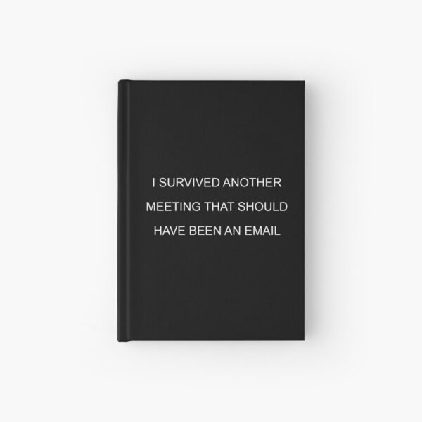 I SURVIVED ANOTHER MEETING THAT SHOULD HAVE BEEN AN EMAIL Hardcover Journal