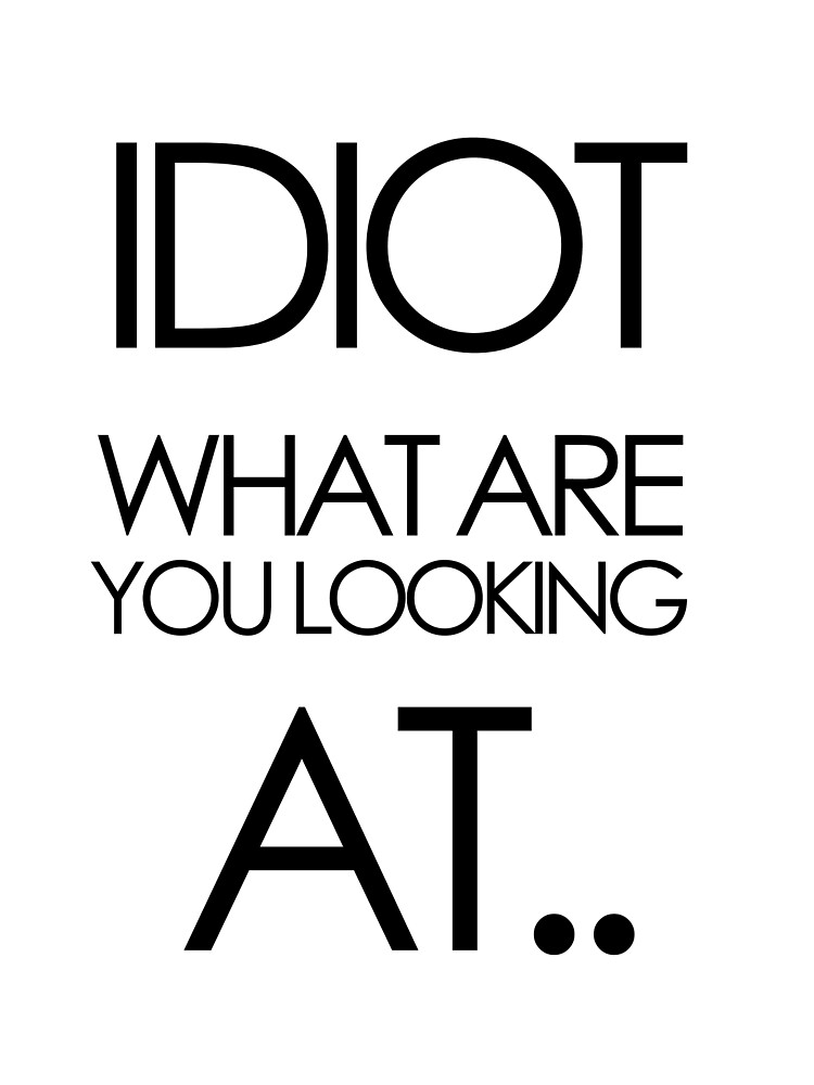 You're An Idiot. @josh90707 #quote Greeting Card by Morgan M