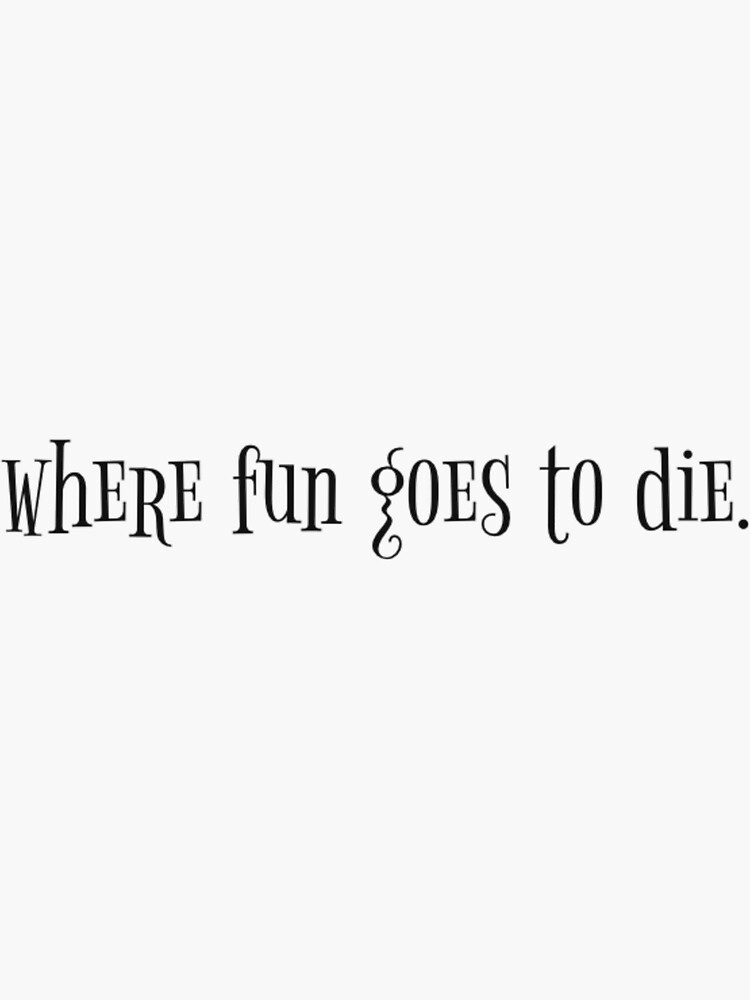 "Where Fun Goes to Die" Sticker for Sale by ali1004 Redbubble