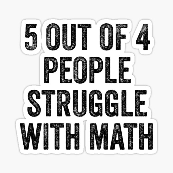 5 out of 4 people struggle with math