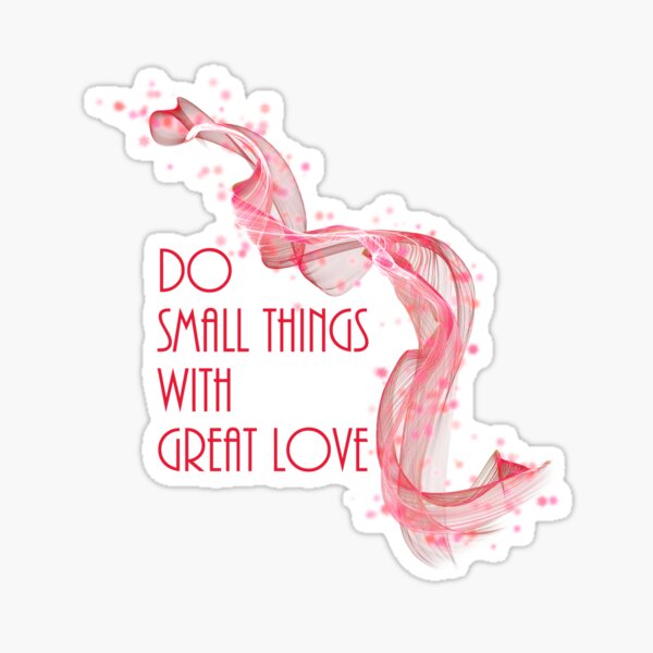 Do Small Things With Great Love Sticker