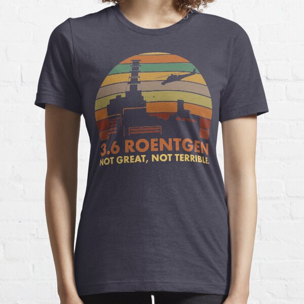 3.6 Roentgen Not Great Not Terrible Essential T-Shirt