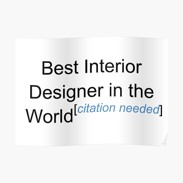Best Interior Designer in the World - Citation Needed! Poster