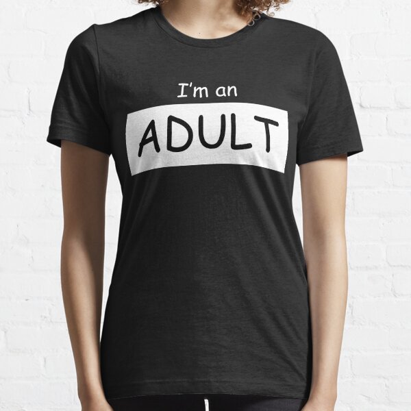 I'm An Adult! Essential T-Shirt