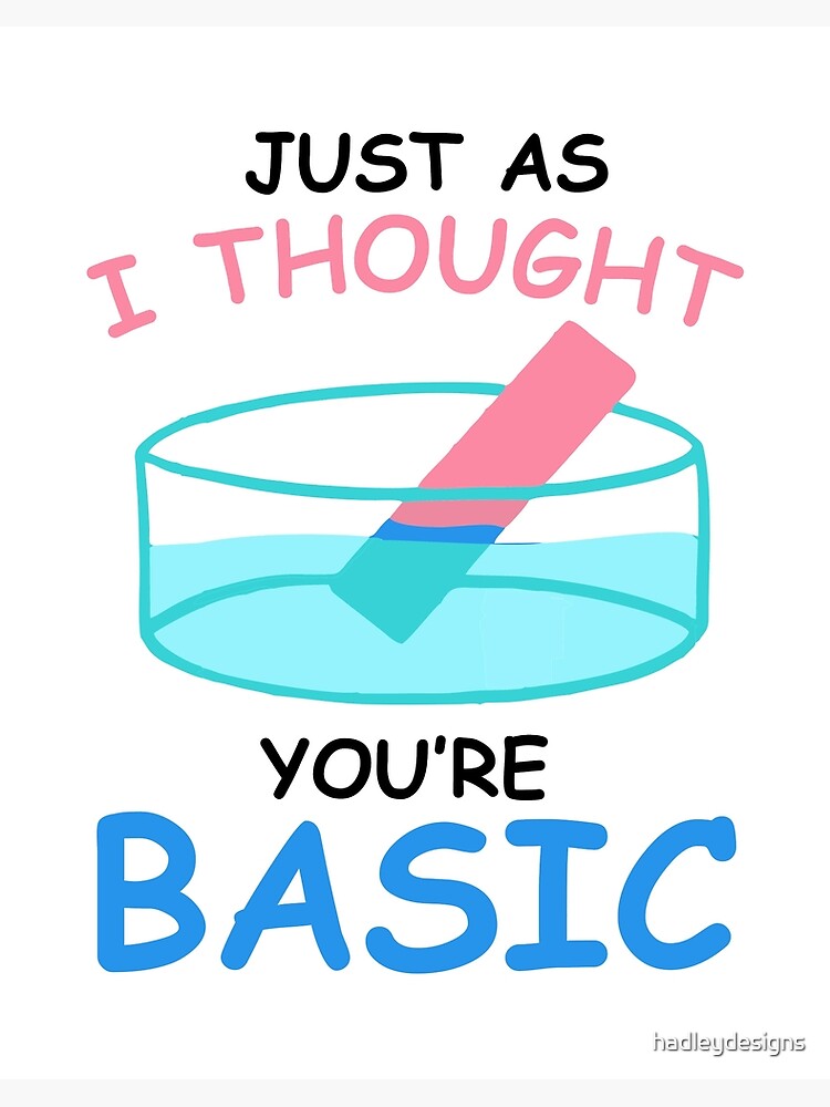 Just As I Thought You're Basic Funny Chemistry Litmus Test