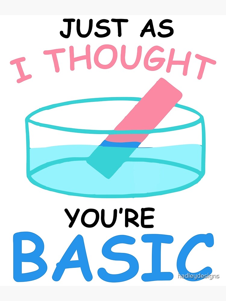 Just As I Thought You're Basic Funny Chemistry Litmus Test