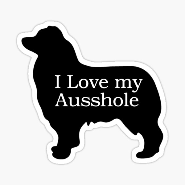 I Love My Ausshole - Australian Shepherd Sticker